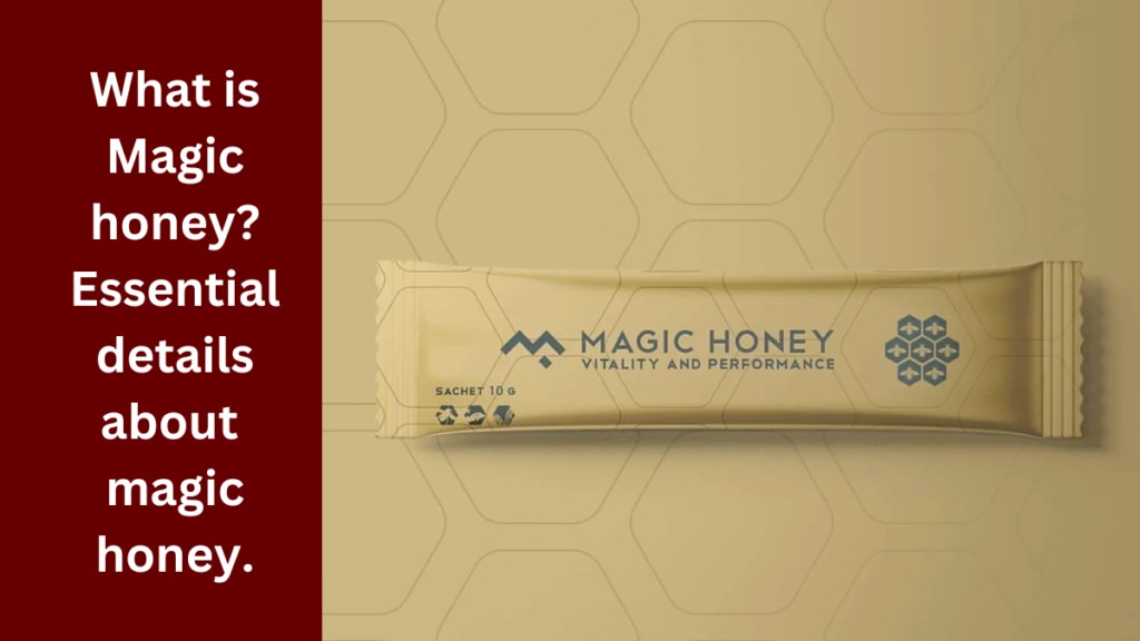 What is Magic honey. Essential details about magic honey.